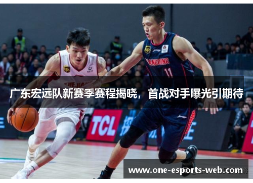 广东宏远队新赛季赛程揭晓，首战对手曝光引期待